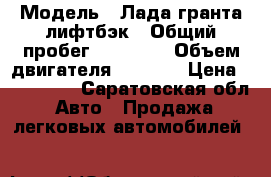  › Модель ­ Лада гранта лифтбэк › Общий пробег ­ 21 000 › Объем двигателя ­ 1 598 › Цена ­ 355 000 - Саратовская обл. Авто » Продажа легковых автомобилей   